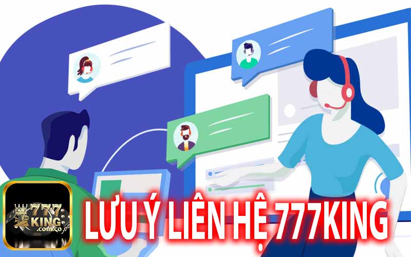 Lưu Ý Khi Liên Hệ 777King